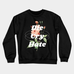 Die, Cry, Hate Crewneck Sweatshirt